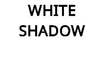 WHITE SHADOW