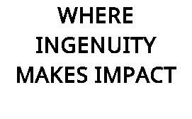 WHERE INGENUITY MAKES IMPACT