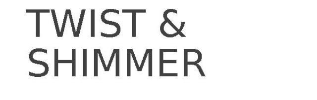 TWIST & SHIMMER