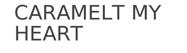 CARAMELT MY HEART