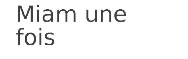 Miam une fois
