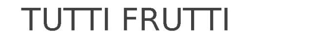 TUTTI FRUTTI