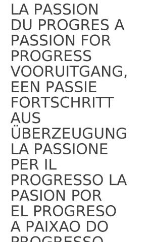 LA PASSION DU PROGRES A PASSION FOR PROGRESS VOORUITGANG, EEN PASSIE FORTSCHRITT AUS ÜBERZEUGUNG LA PASSIONE PER IL PROGRESSO LA PASION POR EL PROGRESO A PAIXAO DO PROGRESSO
