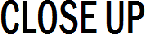CLOSE UP