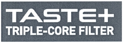 TASTE+ TRIPLE-CORE FILTER