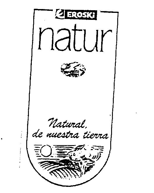 E EROSKI NATUR NATURAL, DE NUESTRA TIERRA
