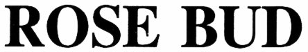 ROSE BUD
