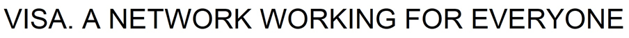 VISA. A NETWORK WORKING FOR EVERYONE