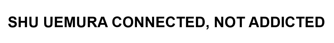 SHU UEMURA CONNECTED, NOT ADDICTED