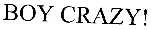 BOY CRAZY!