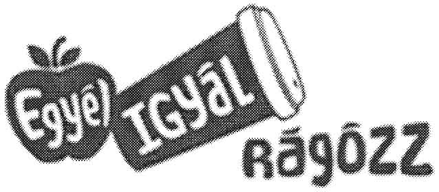 EGYÉL IGYÁL RÁGÓZZ