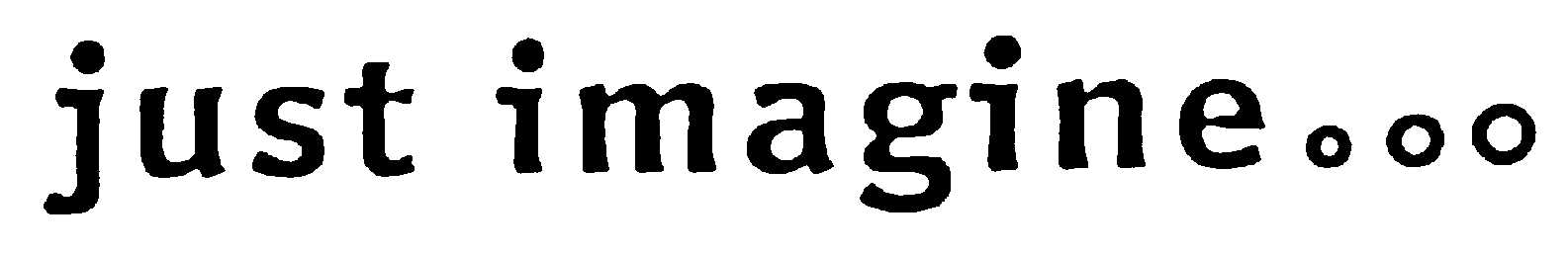 just imagine...
