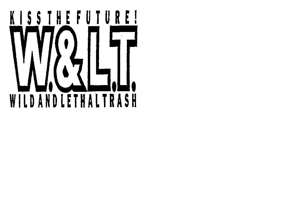KISS THE FUTURE! W.& L.T. WILD AND LETHAL TRASH