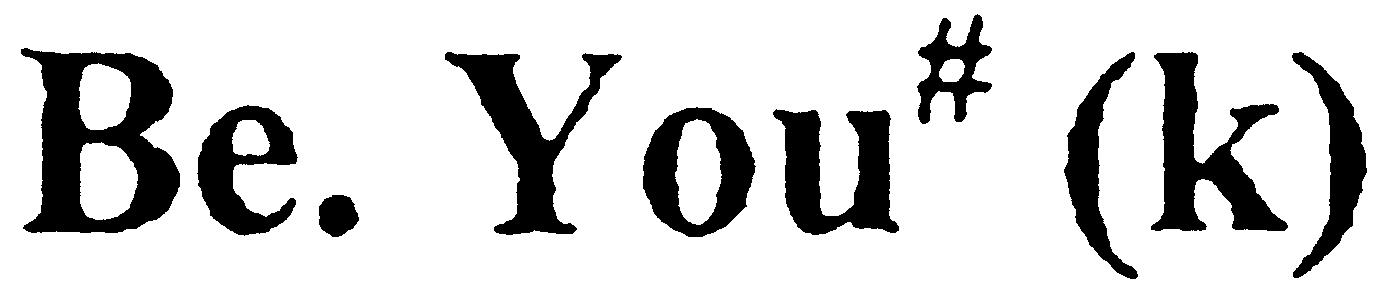 Be. You (k)