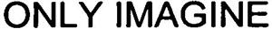 ONLY IMAGINE