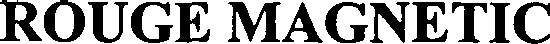ROUGE MAGNETIC