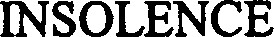 INSOLENCE