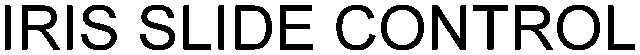 IRIS SLIDE CONTROL