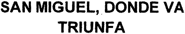SAN MIGUEL, DONDE VA TRIUNFA