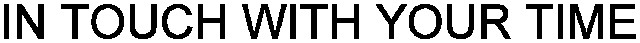 IN TOUCH WITH YOUR TIME
