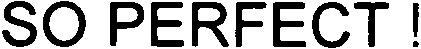 SO PERFECT !