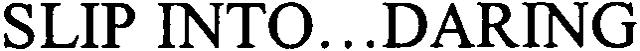 SLIP INTO...DARING