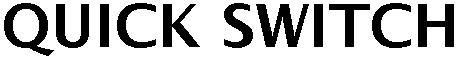 QUICK SWITCH