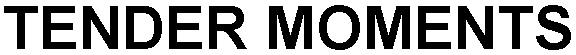 TENDER MOMENTS