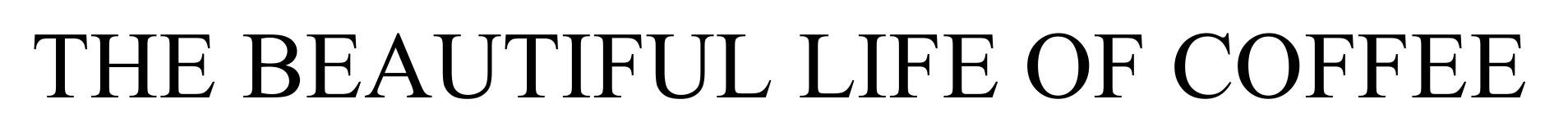 THE BEAUTIFUL LIFE OF COFFEE