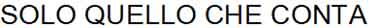 SOLO QUELLO CHE CONTA