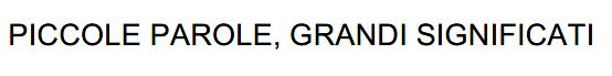 PICCOLE PAROLE, GRANDI SIGNIFICATI