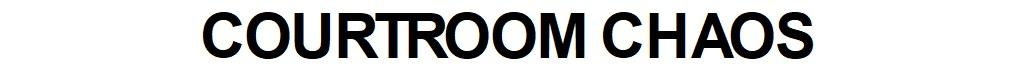 COURTROOM CHAOS