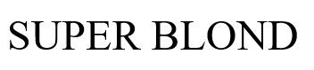 IL MARCHIO CONSISTE NELLA DICITURA "SUPER BLOND", COME DA ESEMPIO ALLEGATO.