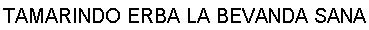 TAMARINDO ERBA LA BEVANDA SANA