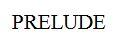 PRELUDE