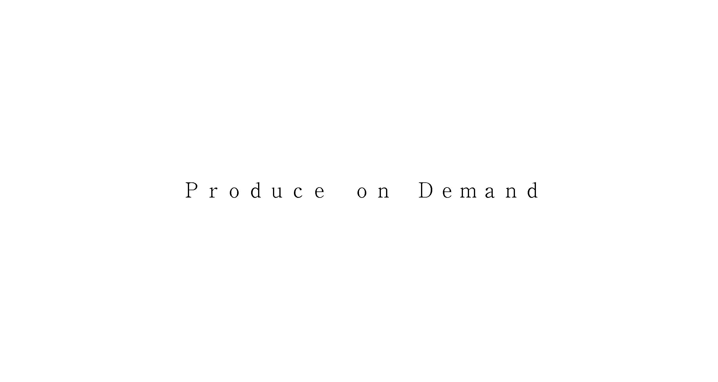 Ｐｒｏｄｕｃｅ　ｏｎ　Ｄｅｍａｎｄ