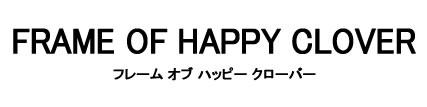 ＦＲＡＭＥ　ＯＦ　ＨＡＰＰＹ　ＣＬＯＶＥＲ＼フレーム　オブ　ハッピー　クローバー