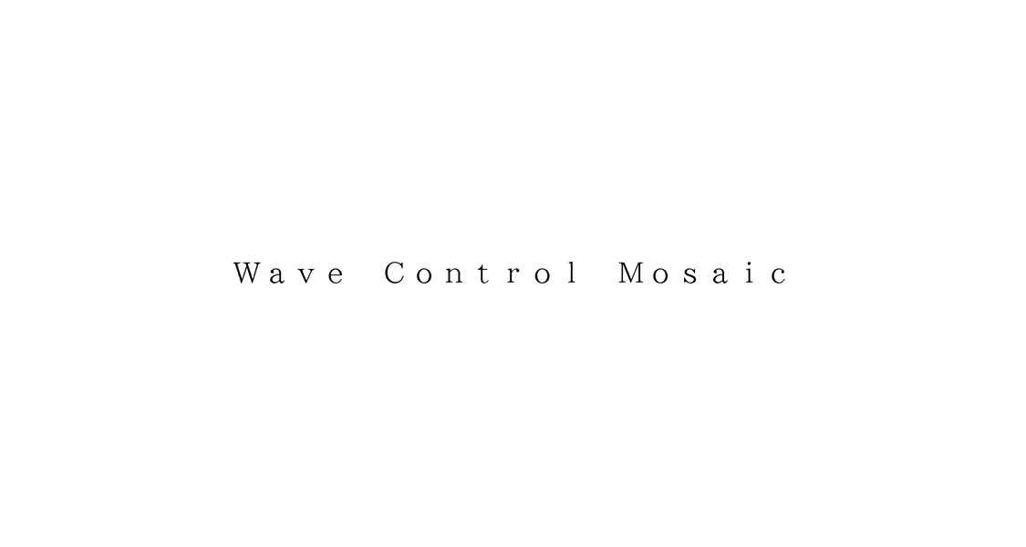 Ｗａｖｅ　Ｃｏｎｔｒｏｌ　Ｍｏｓａｉｃ