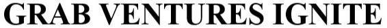 Grab Ventures Ignite GRAB VENTURES IGNITE