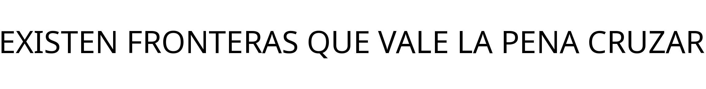 EXISTEN FRONTERAS QUE VALE LA PENA CRUZAR
