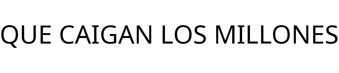 QUE CAIGAN LOS MILLONES