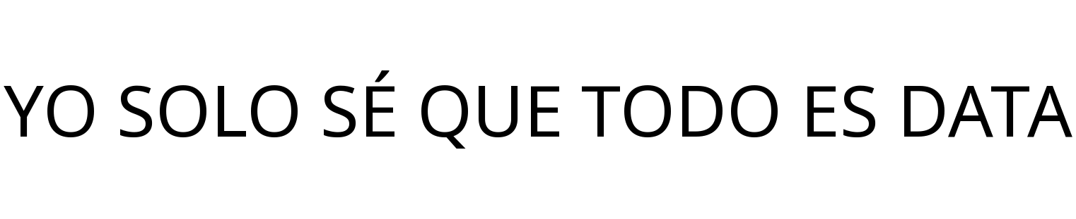 YO SOLO SÉ QUE TODO ES DATA