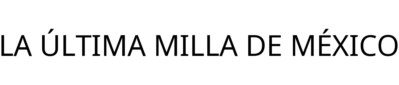 LA ÚLTIMA MILLA DE MÉXICO