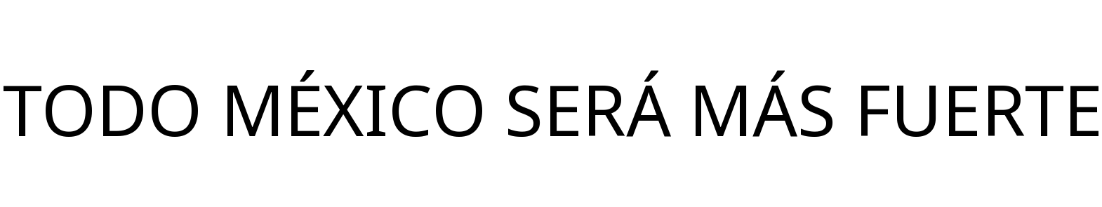 TODO MÉXICO SERÁ MÁS FUERTE