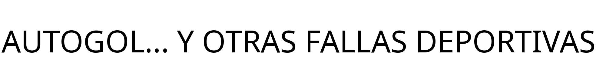 AUTOGOL... Y OTRAS FALLAS DEPORTIVAS