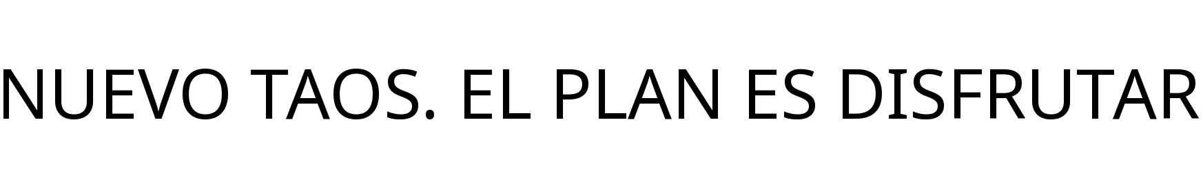 NUEVO TAOS. EL PLAN ES DISFRUTAR