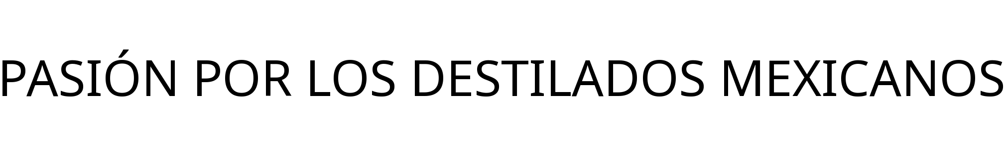 PASIÓN POR LOS DESTILADOS MEXICANOS