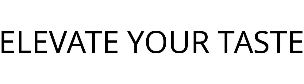 ELEVATE YOUR TASTE