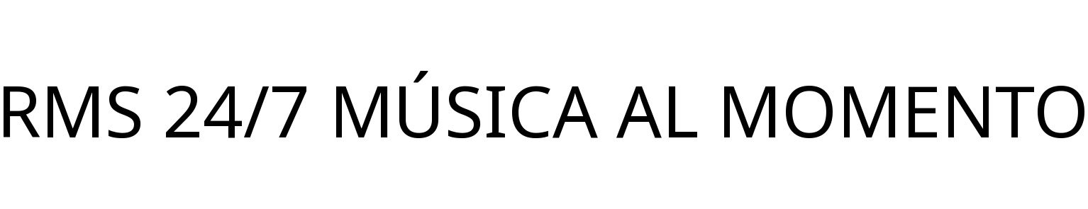 RMS 24/7 MÚSICA AL MOMENTO