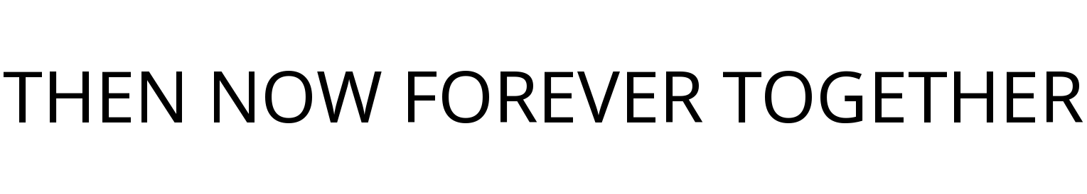 THEN NOW FOREVER TOGETHER